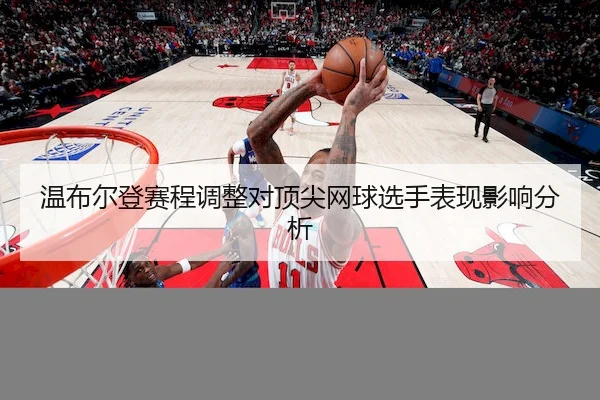 wen-bu-er-deng-sai-cheng-tiao-zheng-dui-ding-jian-wang-qiu-xuan-shou-biao-xian-ying-xiang-fen-xi-2-770.jpg